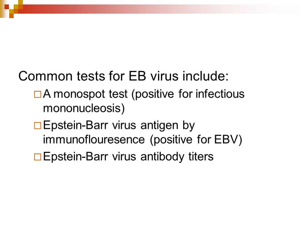 Common tests for EB virus include: A monospot test (positive for infectious mononucleosis) Epstein-Barr